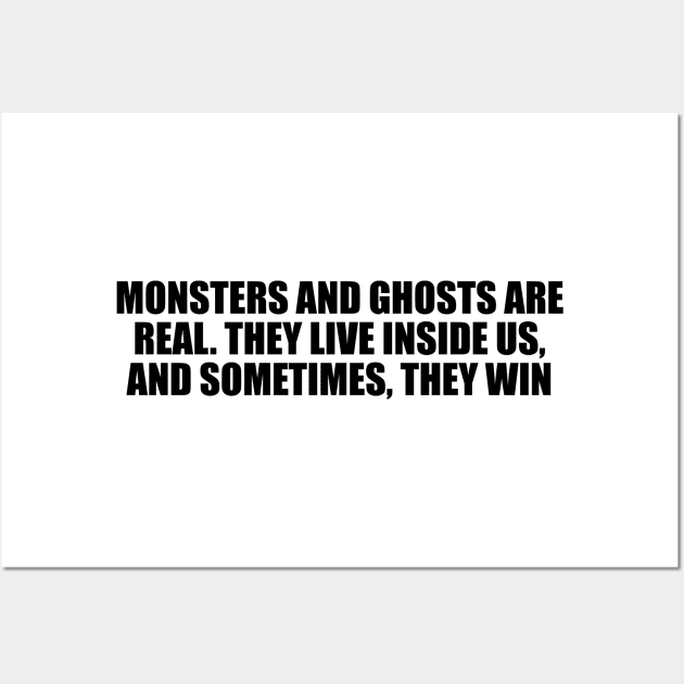 Monsters and ghosts are real. They live inside us, and sometimes, they win Wall Art by D1FF3R3NT